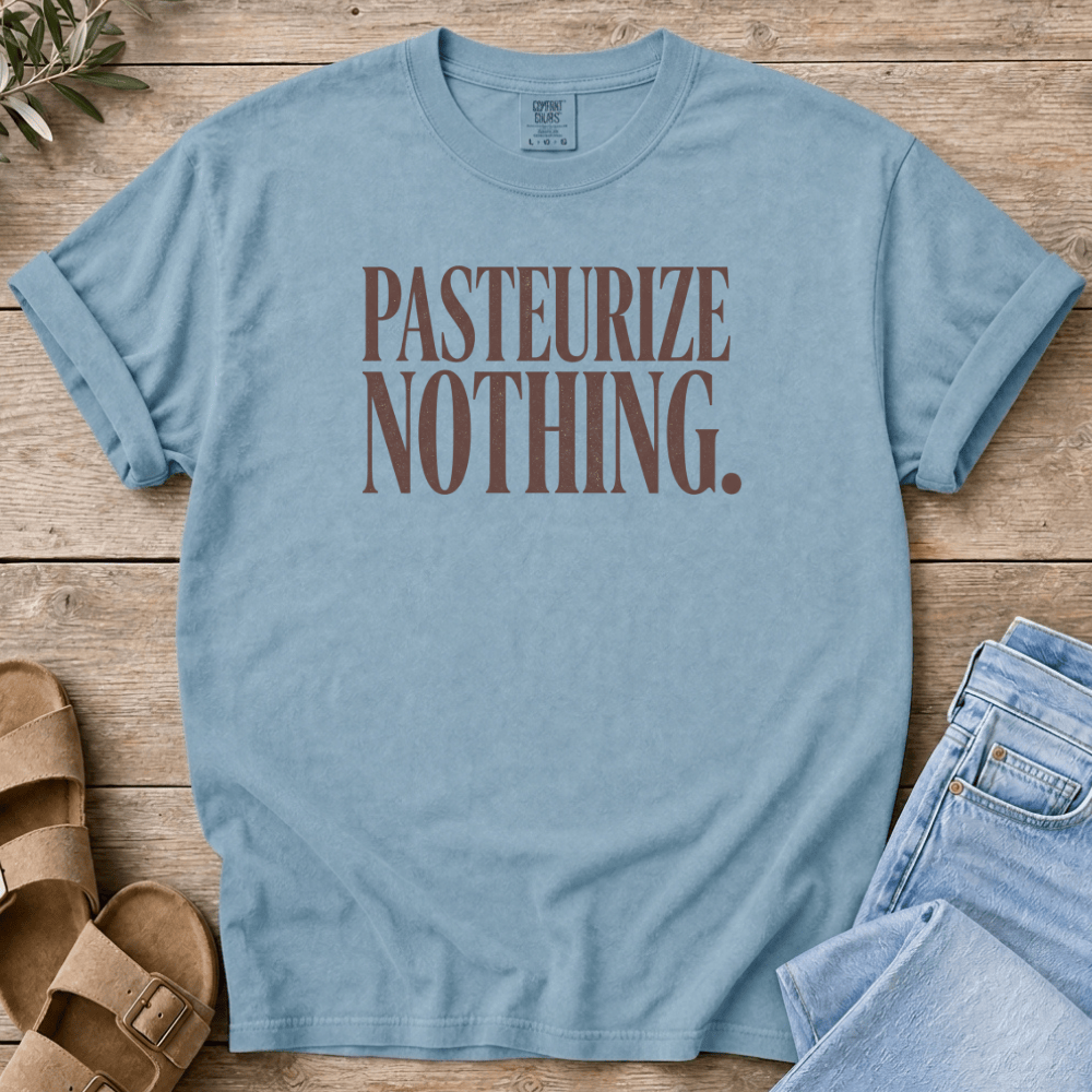 Nourish with Britt T-Shirt Pasteurize Nothing T-Shirt Pasteurize Nothing T-Shirt | Funny Raw Milk Shirt for Crunchy Moms