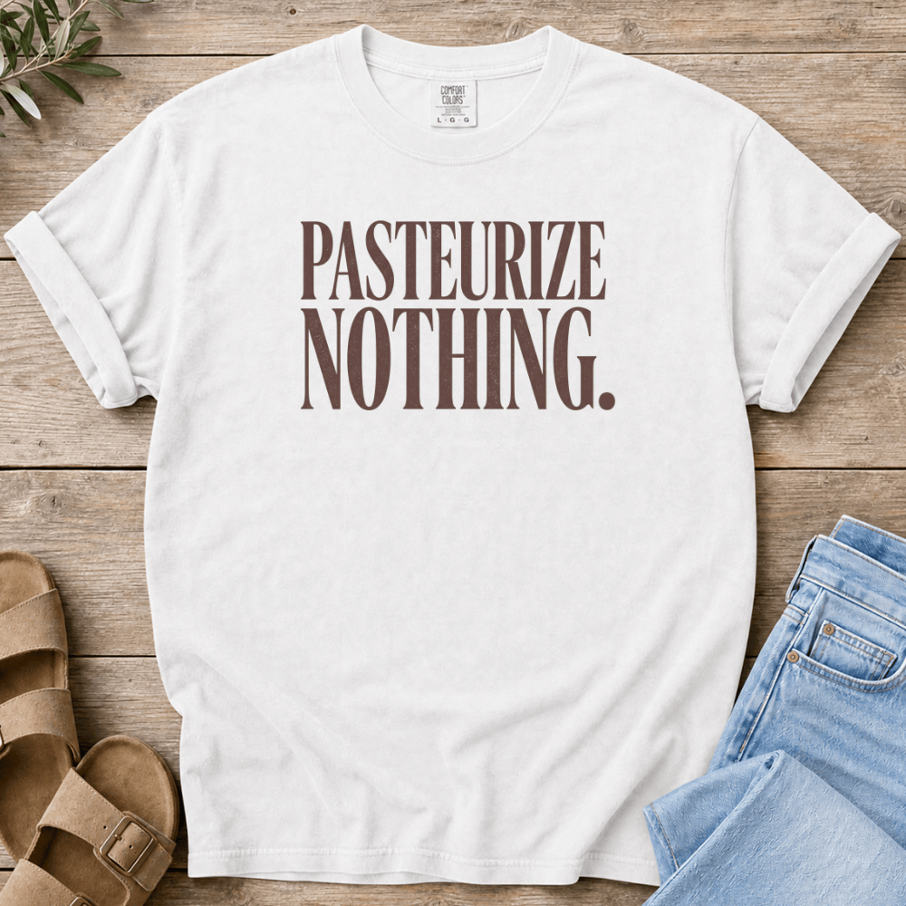 Nourish with Britt T-Shirt Pasteurize Nothing T-Shirt Pasteurize Nothing T-Shirt | Funny Raw Milk Shirt for Crunchy Moms
